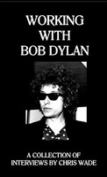 Working With Bob Dylan A Collection Of Interviews By Chris Wade Chris Wade Buch