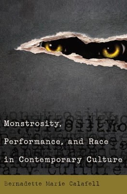 Monstrosity, Performance, and Race in Contemporary Culture by Calafell