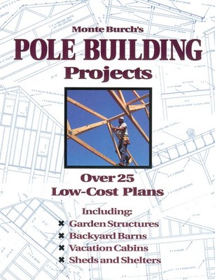Monte Burch's Pole Building Projects: Over 25 Low-Cost Plans - paperback Bur...