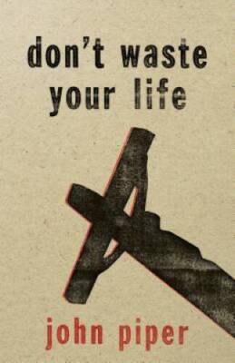 Don't Waste Your Life - Paperback By Piper, John - GOOD