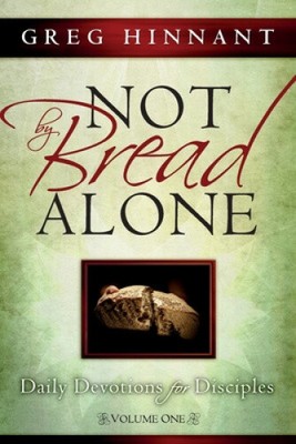Not By Bread Alone: Daily Devotions for Disciples, Volume One by Greg Hinnant