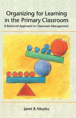 Organizing for Learning in the Primary Classroom: A Balanced Approach to Class,