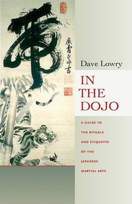 In the Dojo: A Guide to the Rituals and Etiquette of the Japanese Martial Arts b