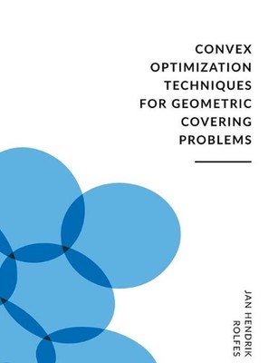 Convex Optimization Techniques for Geometric Covering Problems by Jan Hendrik Ro