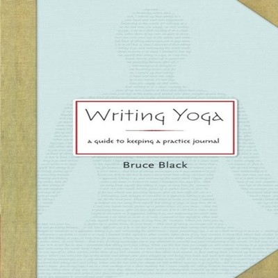 Writing Yoga A Guide to Keeping a Practice Journal Bruce Black Pa