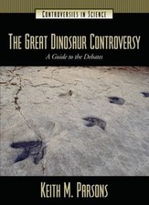 The Great Dinosaur Controversy : A Guide to the Debates Keith Par