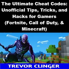 The Ultimate Cheat Codes: Unofficial Tips, Tricks, and Hacks for Gamers (Fortnit