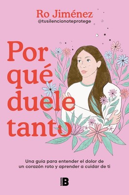 Por qu duele tanto: Una gua para entender el dolor de un corazn roto y aprender