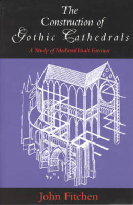 The Construction of Gothic Cathedrals: A Study of Medieval Vault Erection - GOOD