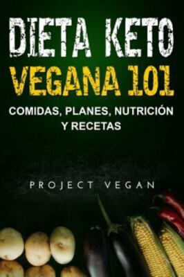 Dieta Keto Vegana 101 - Comidas, Planes, Nutrición y Recetas: La guía definit...