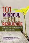 101 Mindful Ways to Build Resilience: Cultivate Calm, Clarity, Optimism & Happiness Each Day by Don Altman (Paperback / softback, 2016)