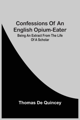Thomas De Quincey | Confessions Of An English Opium-Eater; Being An Extract...