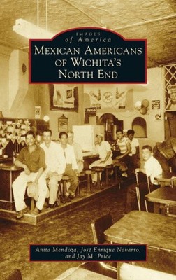 Mexican Americans of Wichita's North End (Images of America) by Mendoza, Anita
