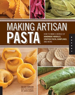 Making Artisan Pasta: How to Make a World of Handmade Noodles, Stuffed Pasta...
