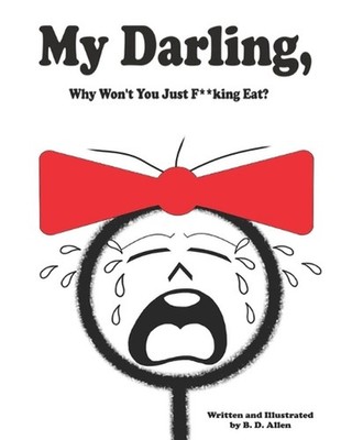My Darling, Why Won't You Just F**king Eat? by B.D. Allen Paperback Book