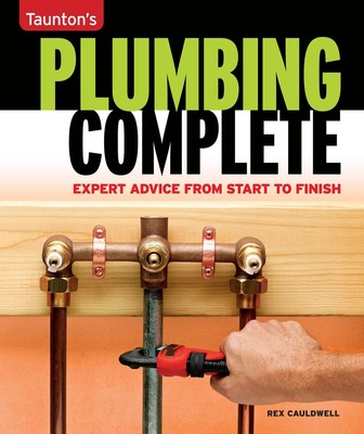 Plumbing Complete: Expert Advice from Start to Finish (Taunton's Complete)