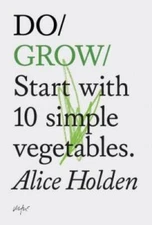 Do Grow: Start with 10 simple vegetables. - Paperback By Holden, Alice - GOOD