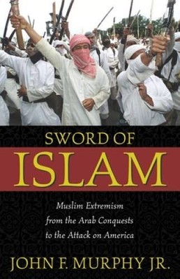 Sword of Islam : Muslim Extremism from the Arab Conquests to the Attack o - GOOD