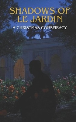 Shadows of Le Jardin A Christmas Conspiracy: A Winter's Tale of Intrigue and Mur