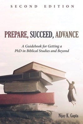 Prepare, Succeed, Advance, Second Edition: A Guidebook for Getting a PhD in Bibl