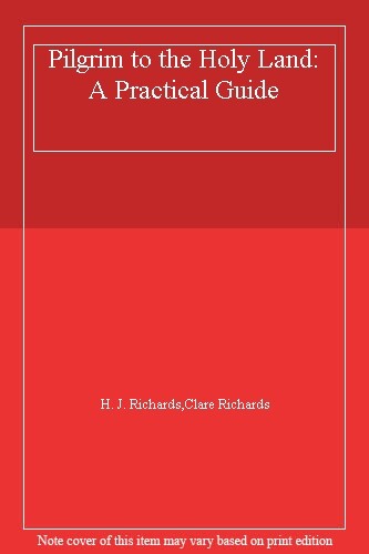 Pilgrim to the Holy Land: A Practical Guide By H. J. Richards,Clare Richards