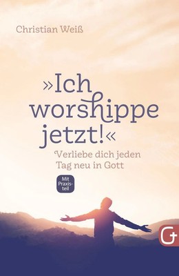 Ich worshippe jetzt! | Verliebe dich jeden Tag neu in Gott mit Praxisteil | Weiß