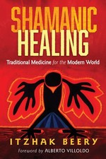 Shamanic Healing: Traditional Medicine for the Modern World by Beery