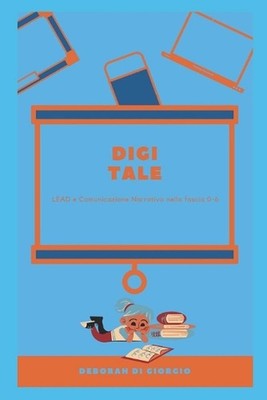 Digi-Tale: LEAD e Comunicazione Narrativa nella fascia 0-6 by Deborah Di Giorgio