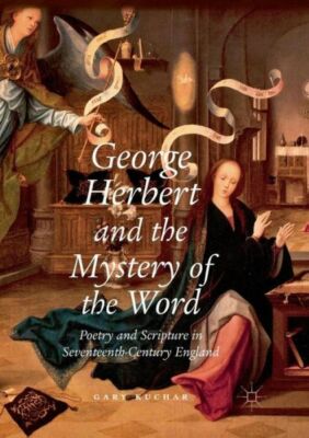 George Herbert and the Mystery of the Word: Poetry and Scripture in Sevente...