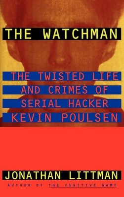 The Watchman: The Twisted Life and Crimes of Serial Hacker Kevin Poulsen by Lit,