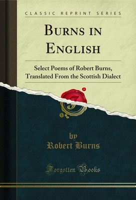 Burns in English: Select Poems of Robert Burns (Classic Reprint)
