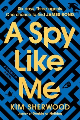 A Spy Like Me: Six days. Three agents. One chance to find James Bond. (Doubl...