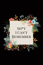 Sh t I Can't Remember Notebook: Funny Notepad for recording ideas, passwords, lo