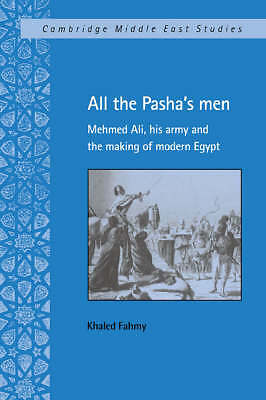 All the Pasha's Men Mehmed Ali, his Army and the Making of Modern Egypt Fahmy