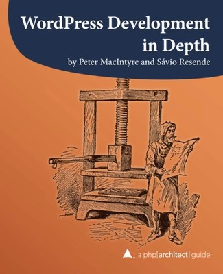 WordPress Development in Depth (A php[architect] guide)