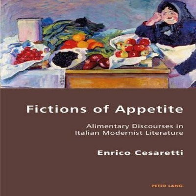 Fictions of Appetite Alimentary Discourses in Italian Modernist L