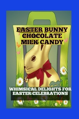 Easter Bunny Chocolate Milk Candy: Whimsical Delights for Easter Celebrations by