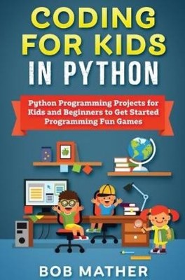Bob Mather Coding for Kids in Python (Hardback)
