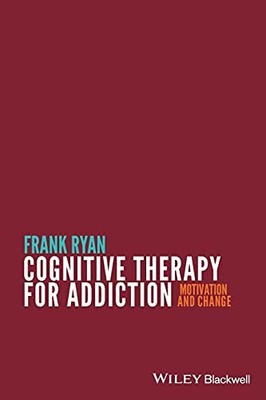 Cognitive Therapy for Addiction: Motivation and Change by Frank Ryan NEW
