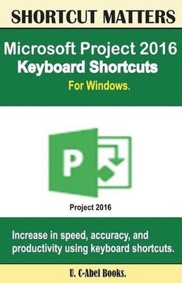 Microsoft Project 2016 Keyboard Shortcuts For Windows by U. C-Abel Books (Englis