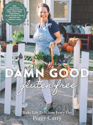 Damn Good Gluten Free Cookbook: 140+ Deliciously Adaptable Gluten Free, Dair...