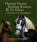 Harness Horses, Bucking Broncos & Pit Ponies: A History of Horse Breeds by Jeff Crosby (Hardback, 2011)