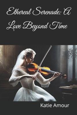 Ethereal Serenade: A Love Beyond Time by Katie Amour Paperback Book