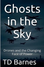 Ghosts in the Sky: Drones and the Changing Face of Power by Td Barnes Paperback 