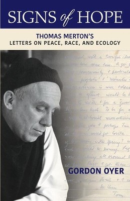 Signs of Hope: Thomas Merton's Letters on Peace, Race, and Ecology by Gordon Oye