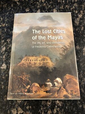 The Lost Cities of the Mayas The Art & Discoveries Of Frederick Catherwood