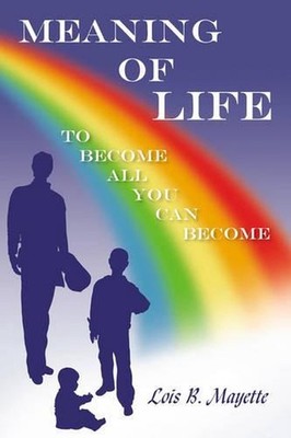 Meaning of Life: To Become all You Can Become by Lois B. Mayette (English) Paper