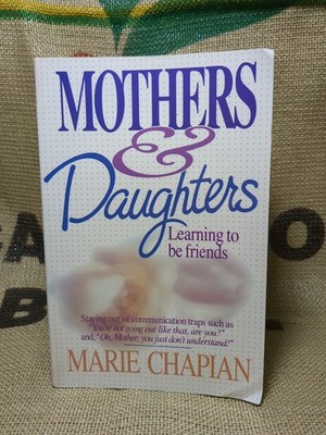Mothers And Daughters Learning To Be Friends By Mary Chapian Paperback