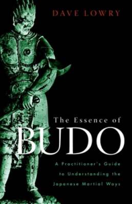 The Essence of Budo: A Practitioner's Guide to Understanding the Japanese: New