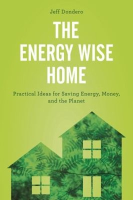 The Energy Wise Home : Practical Ideas for Saving Energy, Money,